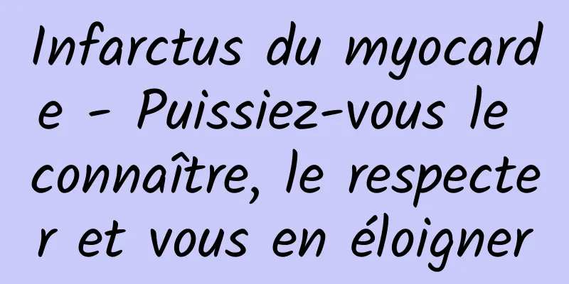 Infarctus du myocarde - Puissiez-vous le connaître, le respecter et vous en éloigner