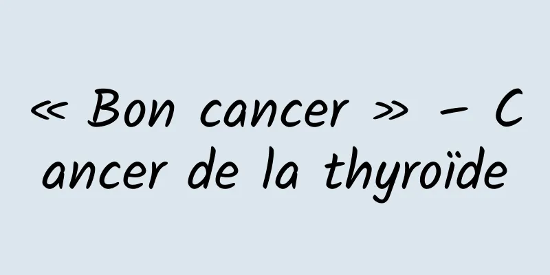 « Bon cancer » – Cancer de la thyroïde