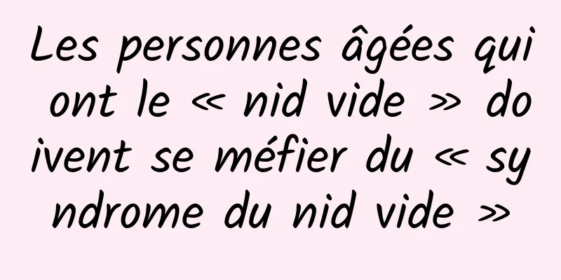 Les personnes âgées qui ont le « nid vide » doivent se méfier du « syndrome du nid vide »