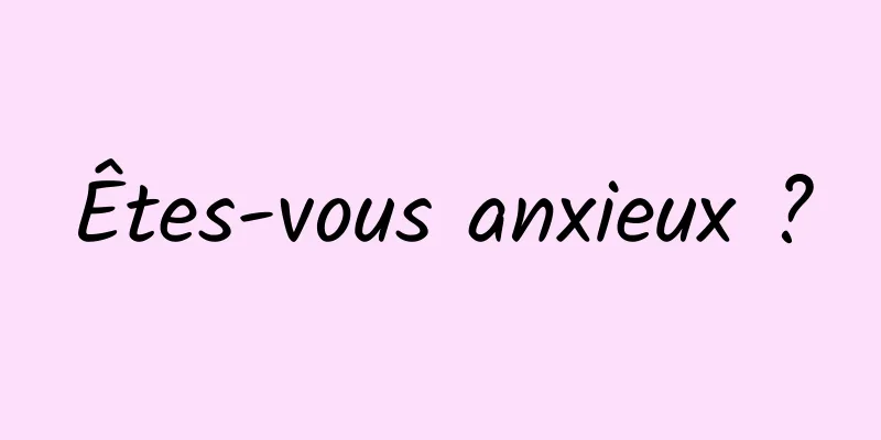 Êtes-vous anxieux ?