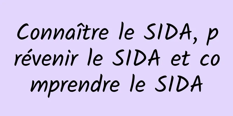 Connaître le SIDA, prévenir le SIDA et comprendre le SIDA
