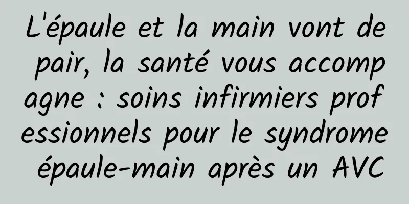 L'épaule et la main vont de pair, la santé vous accompagne : soins infirmiers professionnels pour le syndrome épaule-main après un AVC