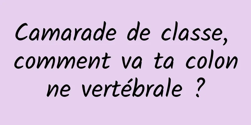 Camarade de classe, comment va ta colonne vertébrale ?