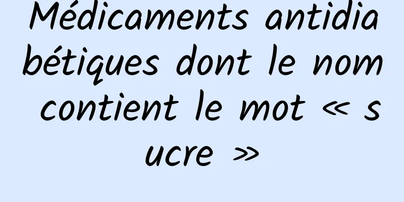 Médicaments antidiabétiques dont le nom contient le mot « sucre »
