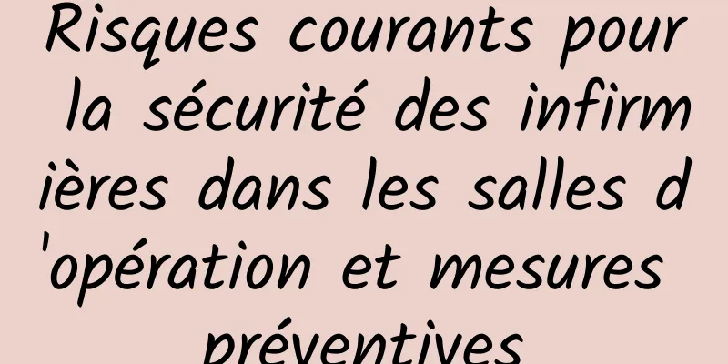 Risques courants pour la sécurité des infirmières dans les salles d'opération et mesures préventives