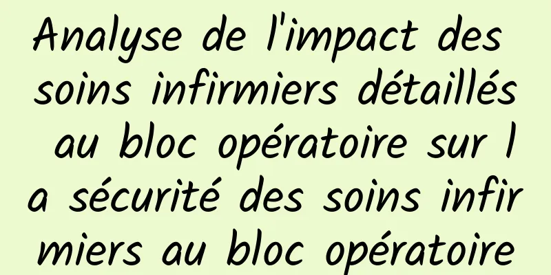 Analyse de l'impact des soins infirmiers détaillés au bloc opératoire sur la sécurité des soins infirmiers au bloc opératoire