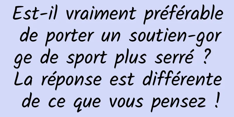 Est-il vraiment préférable de porter un soutien-gorge de sport plus serré ? La réponse est différente de ce que vous pensez !