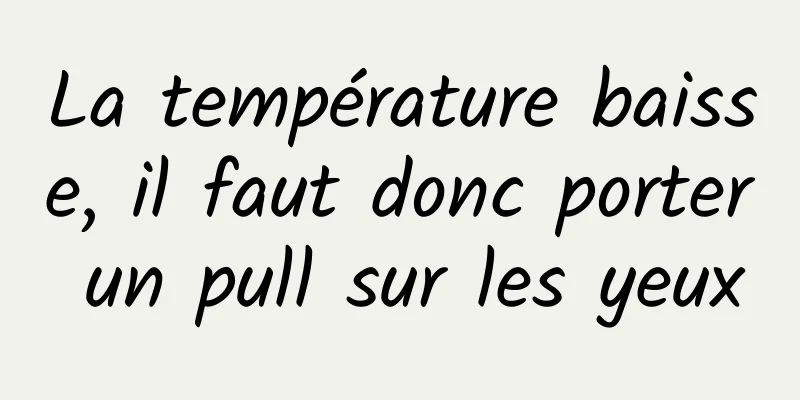 La température baisse, il faut donc porter un pull sur les yeux