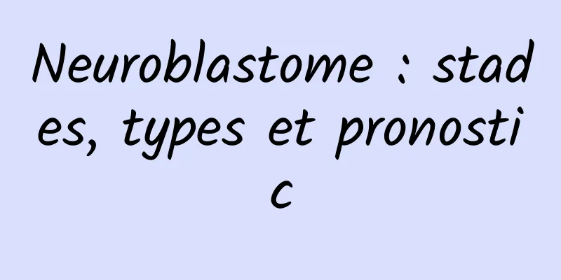 Neuroblastome : stades, types et pronostic