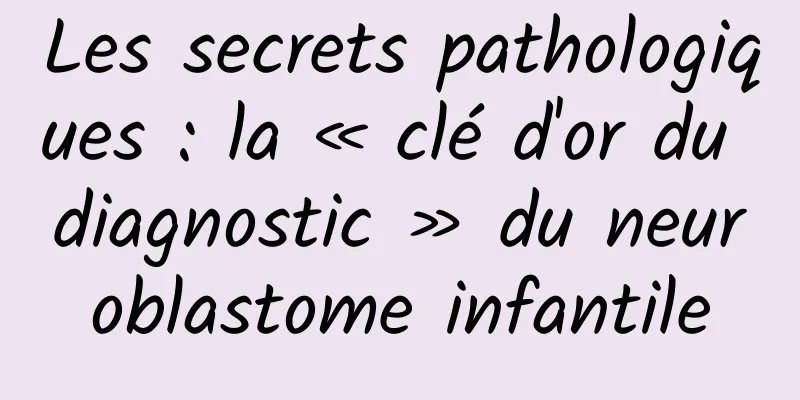 Les secrets pathologiques : la « clé d'or du diagnostic » du neuroblastome infantile