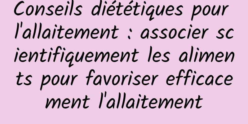 Conseils diététiques pour l'allaitement : associer scientifiquement les aliments pour favoriser efficacement l'allaitement