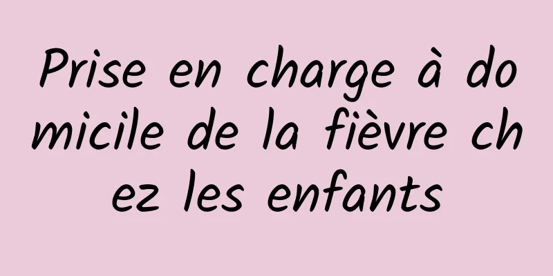 Prise en charge à domicile de la fièvre chez les enfants