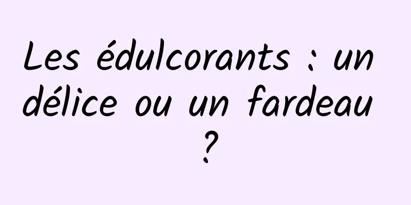 Les édulcorants : un délice ou un fardeau ?
