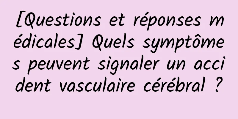 [Questions et réponses médicales] Quels symptômes peuvent signaler un accident vasculaire cérébral ?