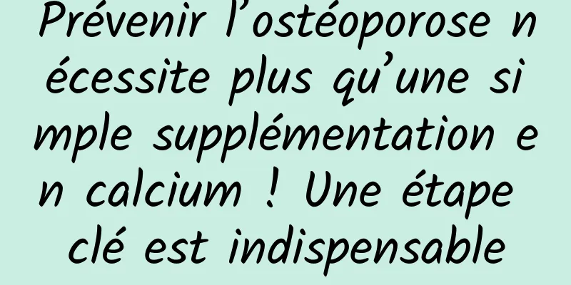Prévenir l’ostéoporose nécessite plus qu’une simple supplémentation en calcium ! Une étape clé est indispensable