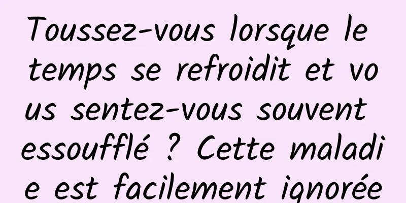 Toussez-vous lorsque le temps se refroidit et vous sentez-vous souvent essoufflé ? Cette maladie est facilement ignorée