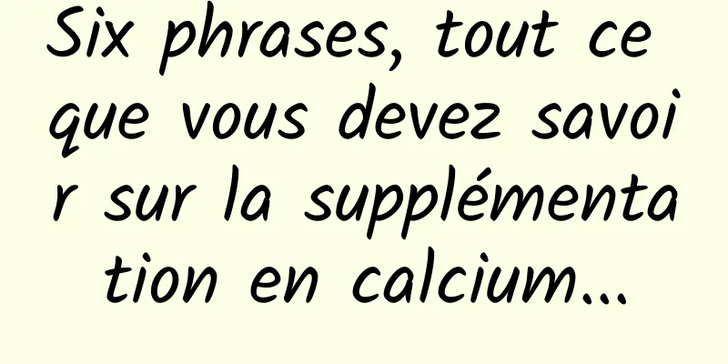 Six phrases, tout ce que vous devez savoir sur la supplémentation en calcium...