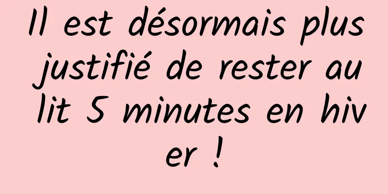 Il est désormais plus justifié de rester au lit 5 minutes en hiver !