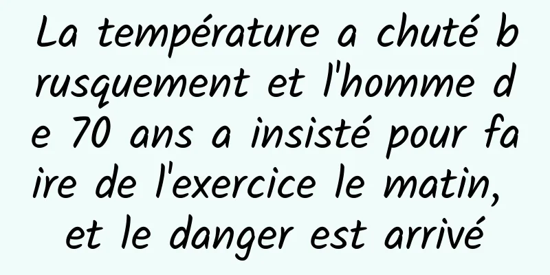 La température a chuté brusquement et l'homme de 70 ans a insisté pour faire de l'exercice le matin, et le danger est arrivé