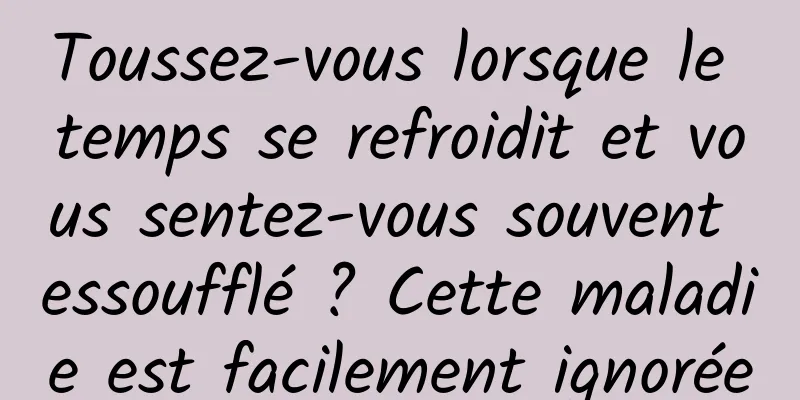 Toussez-vous lorsque le temps se refroidit et vous sentez-vous souvent essoufflé ? Cette maladie est facilement ignorée