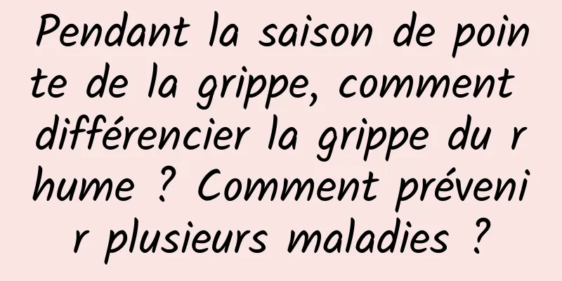 Pendant la saison de pointe de la grippe, comment différencier la grippe du rhume ? Comment prévenir plusieurs maladies ?