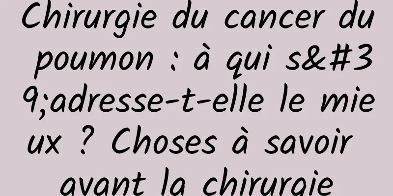 Chirurgie du cancer du poumon : à qui s'adresse-t-elle le mieux ? Choses à savoir avant la chirurgie