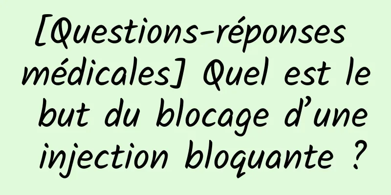 [Questions-réponses médicales] Quel est le but du blocage d’une injection bloquante ?