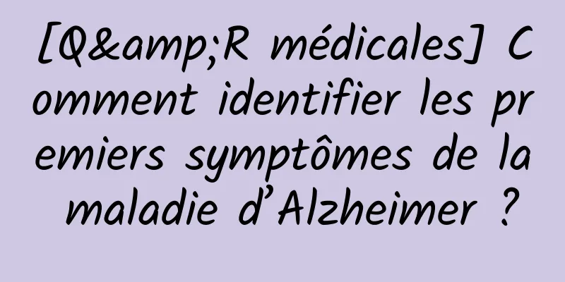 [Q&R médicales] Comment identifier les premiers symptômes de la maladie d’Alzheimer ?