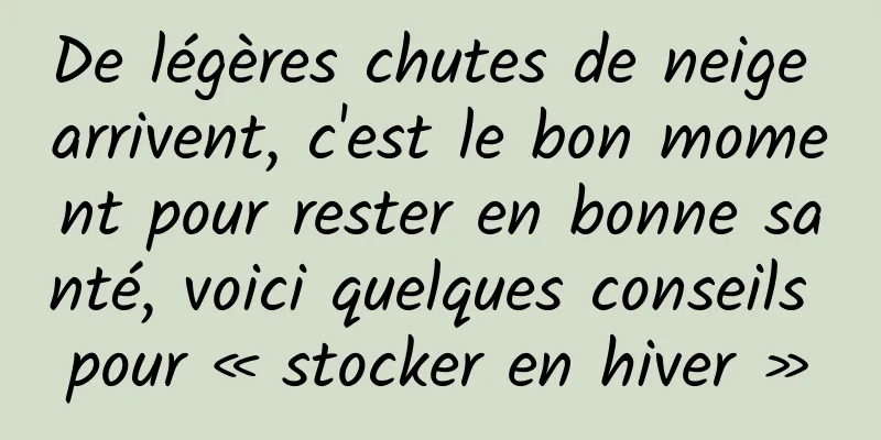 De légères chutes de neige arrivent, c'est le bon moment pour rester en bonne santé, voici quelques conseils pour « stocker en hiver »