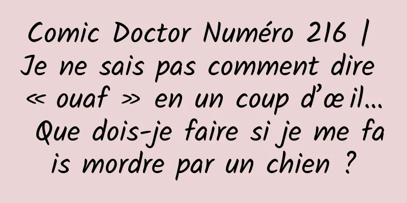 Comic Doctor Numéro 216 | Je ne sais pas comment dire « ouaf » en un coup d’œil… Que dois-je faire si je me fais mordre par un chien ?