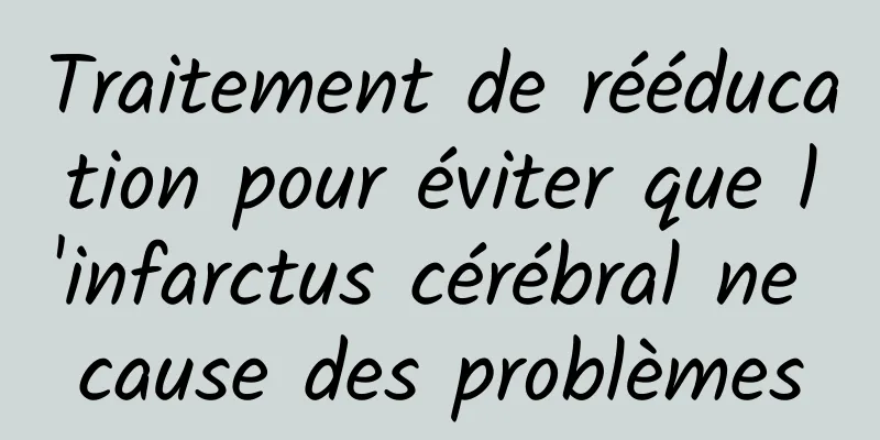 Traitement de rééducation pour éviter que l'infarctus cérébral ne cause des problèmes