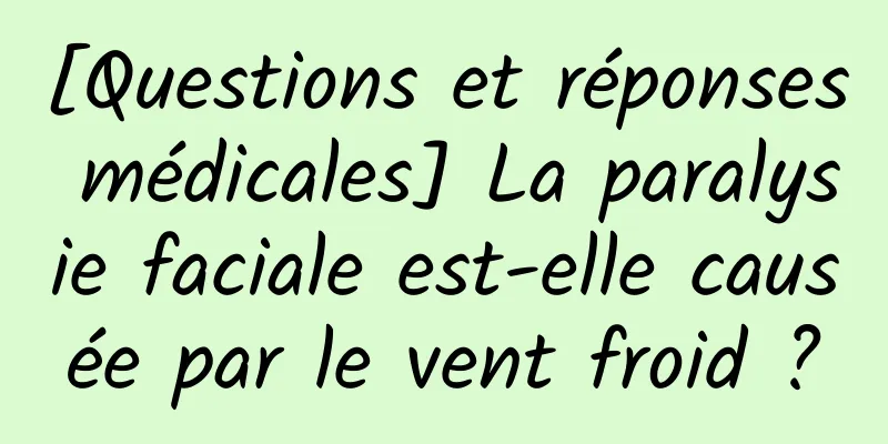 [Questions et réponses médicales] La paralysie faciale est-elle causée par le vent froid ?