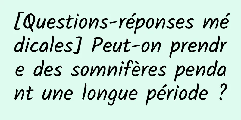 [Questions-réponses médicales] Peut-on prendre des somnifères pendant une longue période ?