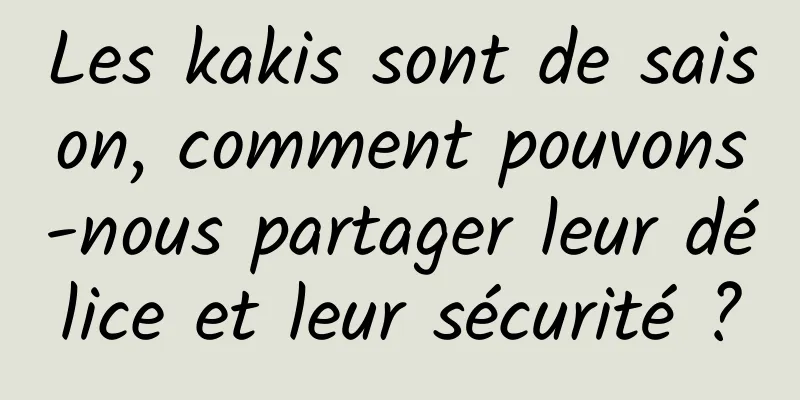 Les kakis sont de saison, comment pouvons-nous partager leur délice et leur sécurité ?
