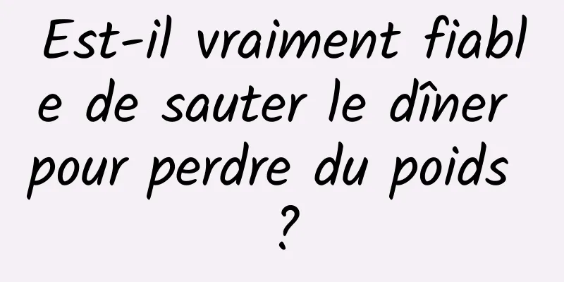 Est-il vraiment fiable de sauter le dîner pour perdre du poids ?