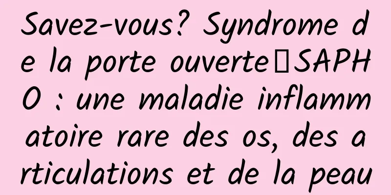 Savez-vous? Syndrome de la porte ouverte┋SAPHO : une maladie inflammatoire rare des os, des articulations et de la peau