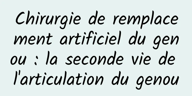 Chirurgie de remplacement artificiel du genou : la seconde vie de l'articulation du genou