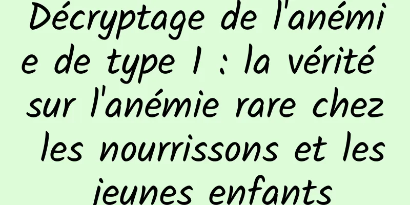 Décryptage de l'anémie de type 1 : la vérité sur l'anémie rare chez les nourrissons et les jeunes enfants