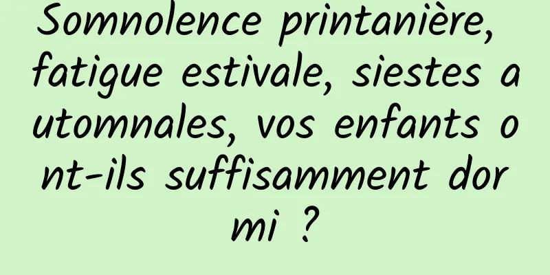 Somnolence printanière, fatigue estivale, siestes automnales, vos enfants ont-ils suffisamment dormi ?