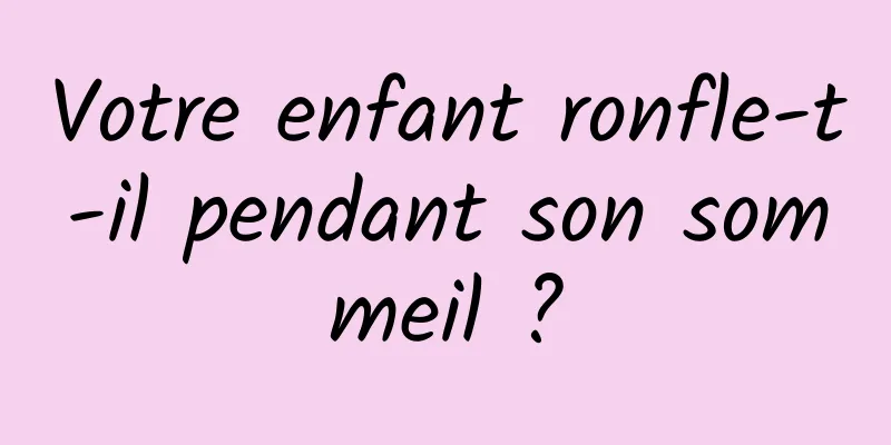 Votre enfant ronfle-t-il pendant son sommeil ?