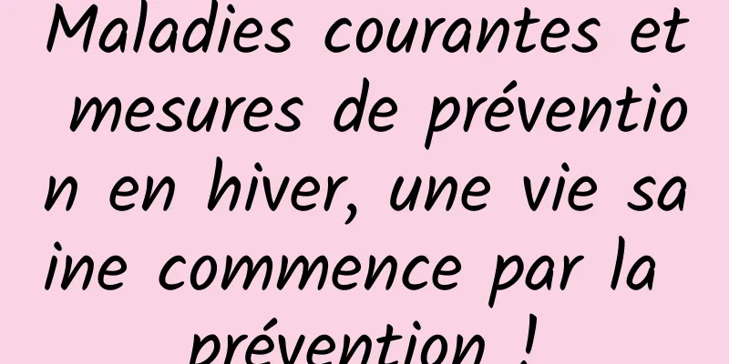 Maladies courantes et mesures de prévention en hiver, une vie saine commence par la prévention !