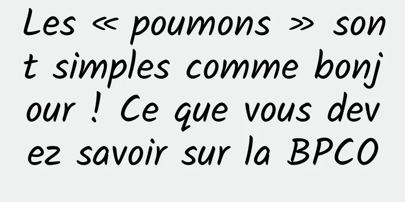 Les « poumons » sont simples comme bonjour ! Ce que vous devez savoir sur la BPCO