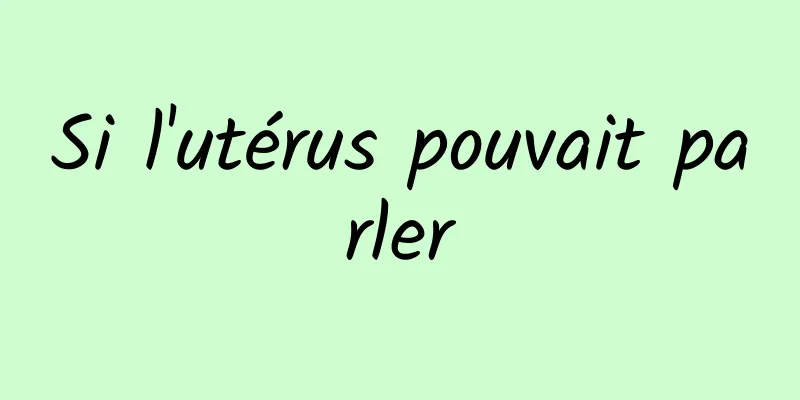 Si l'utérus pouvait parler