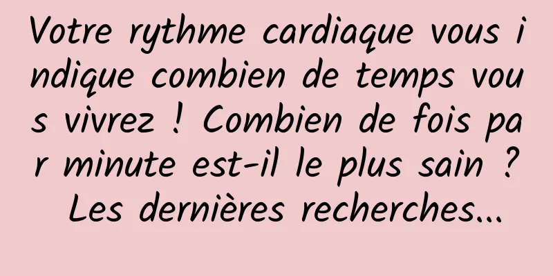 Votre rythme cardiaque vous indique combien de temps vous vivrez ! Combien de fois par minute est-il le plus sain ? Les dernières recherches...