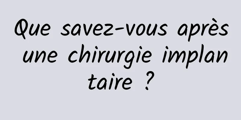 Que savez-vous après une chirurgie implantaire ?