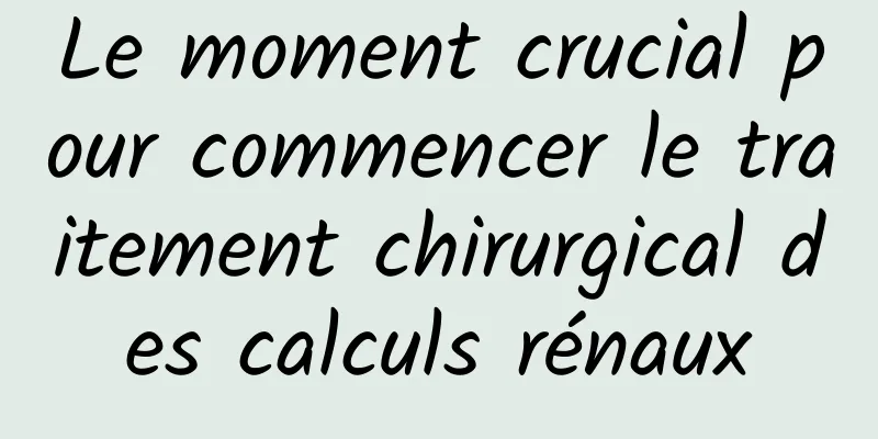 Le moment crucial pour commencer le traitement chirurgical des calculs rénaux