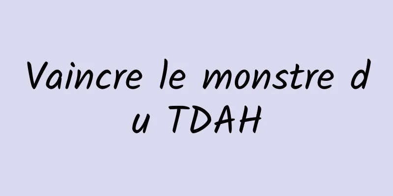 Vaincre le monstre du TDAH