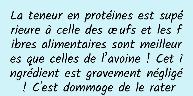 La teneur en protéines est supérieure à celle des œufs et les fibres alimentaires sont meilleures que celles de l’avoine ! Cet ingrédient est gravement négligé ! C'est dommage de le rater