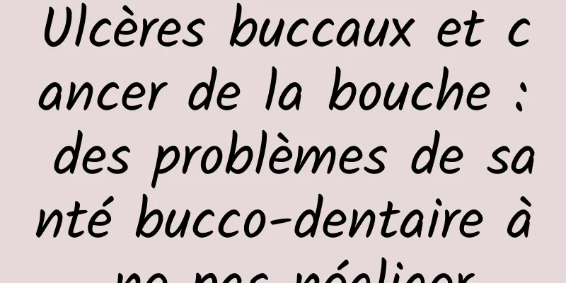 Ulcères buccaux et cancer de la bouche : des problèmes de santé bucco-dentaire à ne pas négliger
