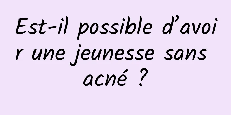 Est-il possible d’avoir une jeunesse sans acné ?